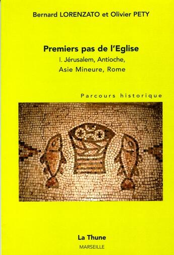 Couverture du livre « Premiers Pas De L'Eglise T.1 ; Jerusalem, Antioche, Asie Mineure, Rome , Parcours Historique » de Pety Olivier et Lorenzato Bernard aux éditions La Thune