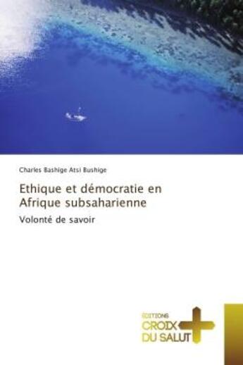 Couverture du livre « Ethique et democratie en Afrique subsaharienne : Volonte de savoir » de Charles Bushige aux éditions Croix Du Salut