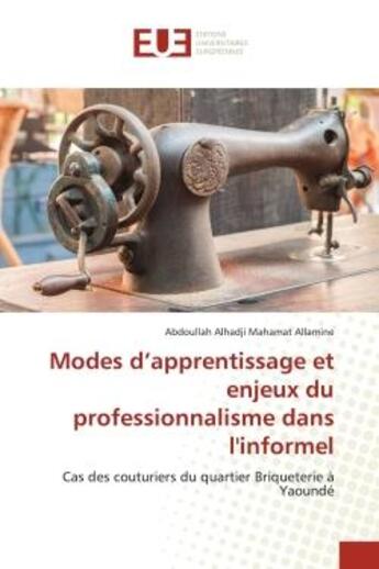 Couverture du livre « Modes d'apprentissage et enjeux du professionnalisme dans l'informel - cas des couturiers du quartie » de Mahamat Allamine A A aux éditions Editions Universitaires Europeennes