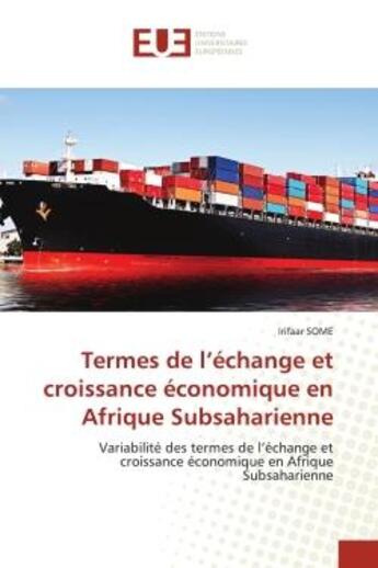 Couverture du livre « Termes de l'échange et croissance économique en afrique subsaharienne : variabilité des termes de l'échange et croissance économique en Afrique subsaharienne » de Irifaar Some aux éditions Editions Universitaires Europeennes