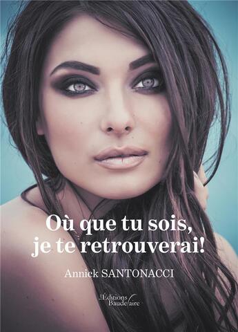 Couverture du livre « Où que tu sois, je te retrouverai ! » de Annick Santonacci aux éditions Baudelaire