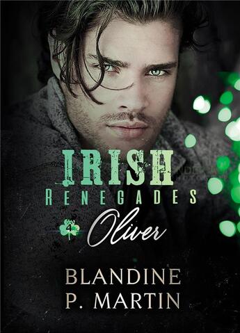 Couverture du livre « Irish renegades Tome 4 : oliver » de Blandine P. Martin aux éditions Bookelis