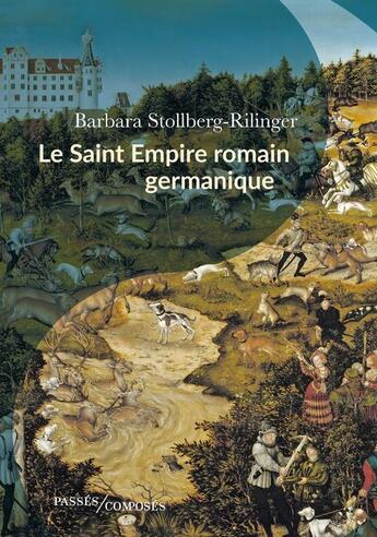 Couverture du livre « Le Saint Empire romain germanique : de la fin du Moyen âge à 1806 » de Barbara Stollberg-Rilinger aux éditions Passes Composes