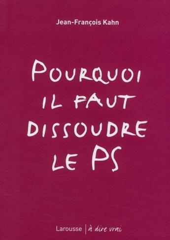 Couverture du livre « Pourquoi faut-il dissoudre le PS ? » de Jean-Francois Kahn aux éditions Larousse