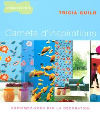 Couverture du livre « Carnets D'Inspirations ; Exprimez-Vous Par La Decoration » de Tricia Guild aux éditions Dessain Et Tolra