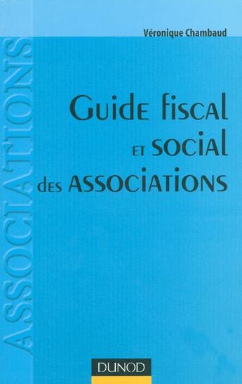 Couverture du livre « Guide Fiscal Et Social Des Associations ; Associations, Federations, Fondations » de Veronique Chambaud aux éditions Dunod