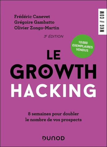 Couverture du livre « Le Growth Hacking : 8 semaines pour doubler le nombre de vos prospects (3e édition) » de Frederic Canevet et Gregoire Gambatto et Olivier Zongo-Martin aux éditions Dunod