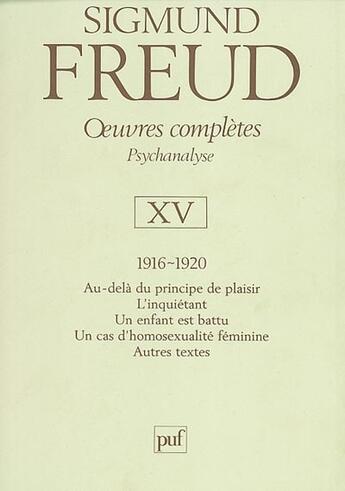 Couverture du livre « Oeuvres complètes de Freud Tome 15 : 1916-1920 ; au-delà du principe de plaisir, l'inquiétant, un enfant est battu, un cas d'homosexualuté féminine, autres textes » de Sigmund Freud aux éditions Puf