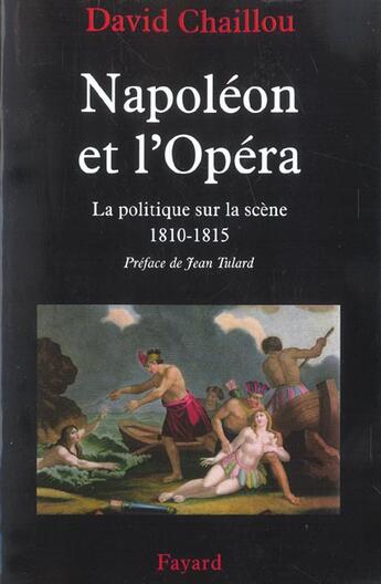 Couverture du livre « NAPOLEON ET L'OPERA LA POLITIQUE SUR LA SCENE : La politique sur la scène (1810-1815) » de David Chaillou aux éditions Fayard