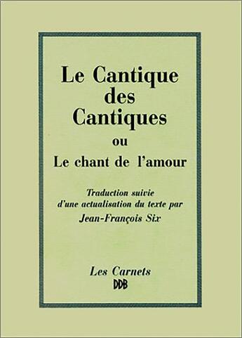 Couverture du livre « Le cantique des cantiques ou le chant de l'amour » de Jean-Francois Six aux éditions Desclee De Brouwer