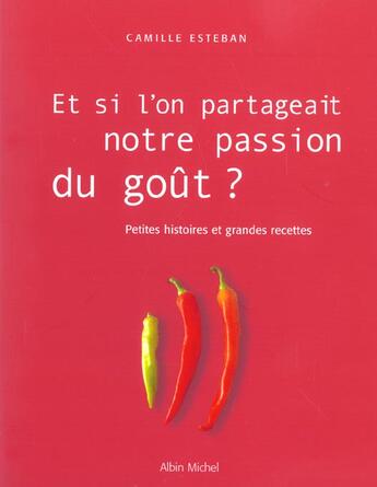 Couverture du livre « Et Si L'On Partageait Notre Passion Du Gout ? Petites Histoires Et Grandes Recettes » de Camille Esteban aux éditions Albin Michel