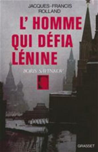 Couverture du livre « L'homme qui défia Lénine ; Boris Savinkov » de Jacques-Francis Rolland aux éditions Grasset