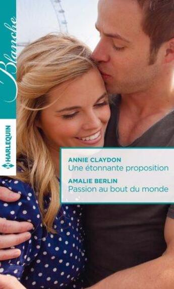 Couverture du livre « Une étonnante proposition ; passion au bout du monde » de Amalie Berlin et Annie Claydon aux éditions Harlequin