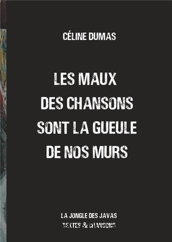 Couverture du livre « Les maux des chansons sont la gueule de nos murs ; la jongle des javas textes et chansons » de Celine Dumas aux éditions Books On Demand