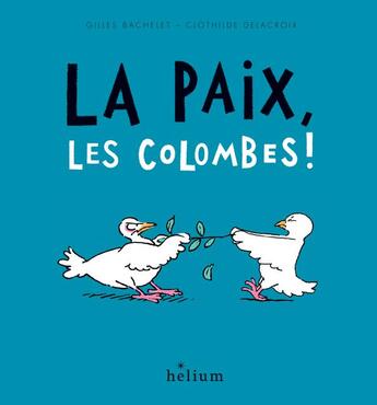 Couverture du livre « La paix, les colombes ! » de Gilles Bachelet et Clothilde Delacroix aux éditions Helium