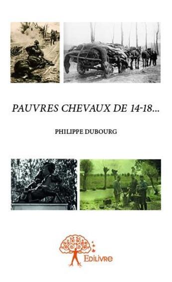 Couverture du livre « Pauvres chevaux de 14-18... » de Philippe Dubourg aux éditions Edilivre