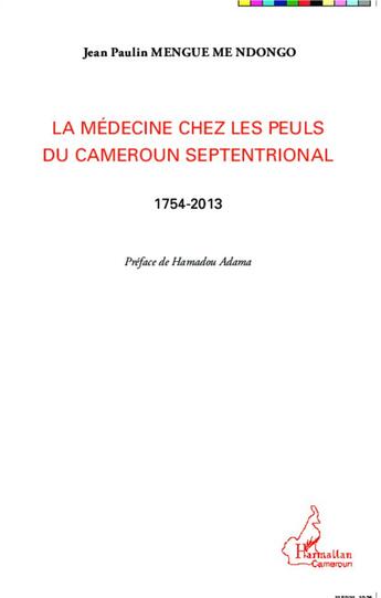 Couverture du livre « La médecine chez les Peuls du Cameroun septentrional ; 1754 2013 » de Jean Paulin Mengue Me Ndongo aux éditions L'harmattan