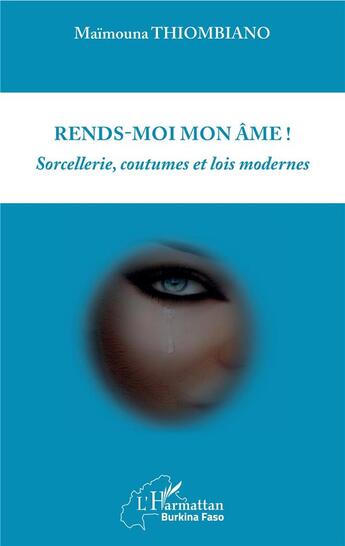 Couverture du livre « Rends moi mon âme ! sorcellerie, coutumes et lois modernes » de Maimouna Thiombiano aux éditions L'harmattan