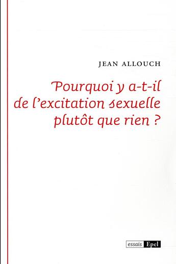 Couverture du livre « Pourquoi y a-t-il de l'excitation sexuelle plutôt que rien ? » de Jean Allouch aux éditions Epel