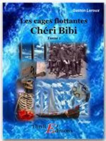 Couverture du livre « Chéri Bibi t.1 ; les cages flottantes » de Gaston Leroux aux éditions Thriller Editions