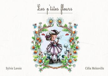 Couverture du livre « Les p'tites fleurs » de Sylvie Lavoie et Celia Melesville aux éditions Mk67