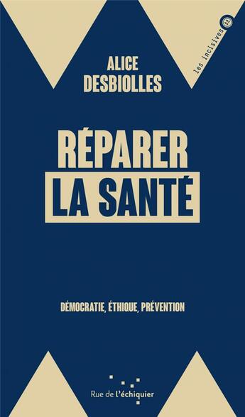 Couverture du livre « Réparer la santé : démocratie, éthique, prévention » de Alice Desbiolles aux éditions Rue De L'echiquier