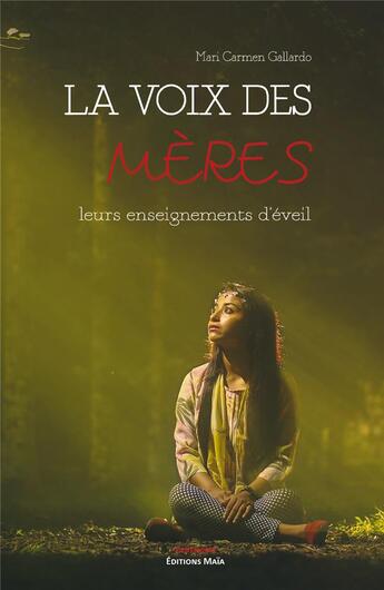 Couverture du livre « La voix des mères ; leurs enseignements d'éveil » de Mari Carmen Gallardo aux éditions Editions Maia