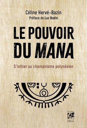 Couverture du livre « Le pouvoir du mana : s'initier au chamanisme polynésien » de Sophie Harris et Celine Herve Bazin aux éditions Vega