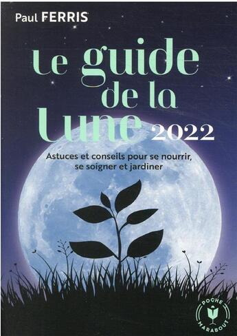 Couverture du livre « Le guide de la lune : astuces et conseils pour se nourri, se soigner et jardiner (édition 2022) » de Paul Ferris aux éditions Marabout