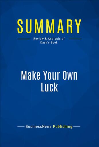 Couverture du livre « Summary : make your own luck (review and analysis of Kash's book) » de  aux éditions Business Book Summaries