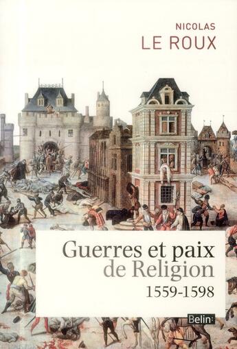 Couverture du livre « Guerres et paix de religion ; 1559-1598 » de Nicolas Le Roux aux éditions Belin