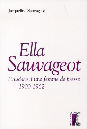 Couverture du livre « Ella sauvageot, l'audace une femme de presse, 1900-1962 » de Jacqueline Sauvageot aux éditions Editions De L'atelier