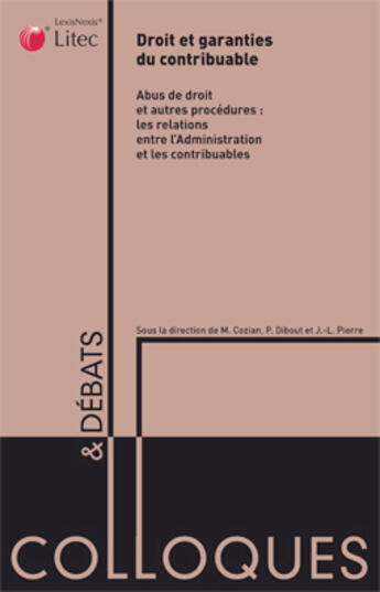 Couverture du livre « Droits et garanties du contribuable ; abus de droit et autres procédures : les relations entre l'Administration et les contribuables » de Maurice Cozian et J.-L. Pierre et P. Dibout aux éditions Lexisnexis