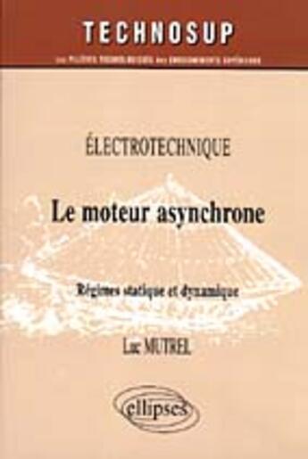 Couverture du livre « Le moteur asynchrone - regimes statique et dynamique - electrotechnique - niveau c » de Luc Mutrel aux éditions Ellipses