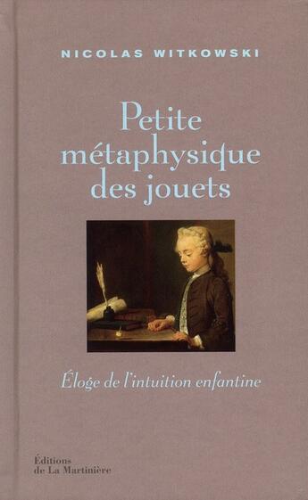 Couverture du livre « Petite métaphysique des jouets ; éloge de l'intuition enfantine » de Nicolas Witkowski aux éditions La Martiniere