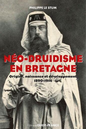 Couverture du livre « Le néo-druidisme en Bretagne ; origines, naissance et développement, 1890-1914 » de Philippe Le Stum aux éditions Ouest France