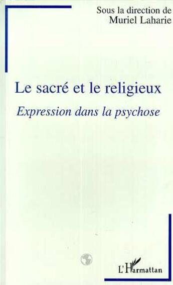 Couverture du livre « Le sacré et le religieux : Expression dans la psychose » de Muriel Laharie aux éditions L'harmattan