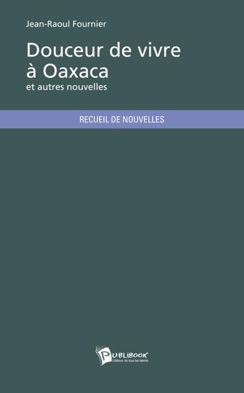 Couverture du livre « Douceur de vivre à Oaxaca » de Jean-Raoul Fournier aux éditions Publibook