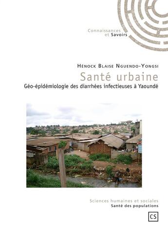 Couverture du livre « Santé urbaine ; géo-épidémiologie des diarrhées infectieuses à Yaoundé » de Henock Blaise Nguendo-Yongsi aux éditions Connaissances Et Savoirs