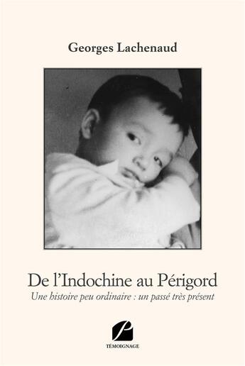 Couverture du livre « De l'Indochine au Périgord ; une histoire peu ordinaire : un passé très présent » de Georges Lachenaud aux éditions Editions Du Panthéon