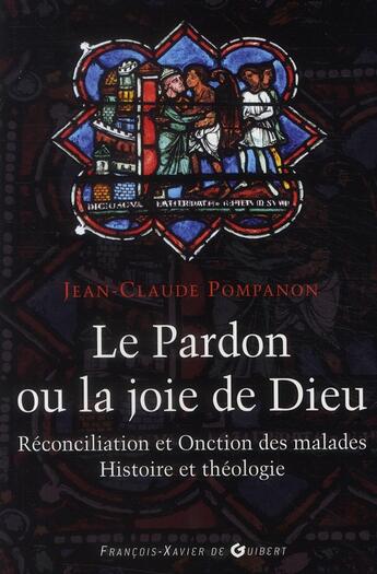 Couverture du livre « Le pardon ou la joie de Dieu ; réconciliation et onction des malades ; histoire et théologie » de Jean-Claude Pompanon aux éditions Francois-xavier De Guibert