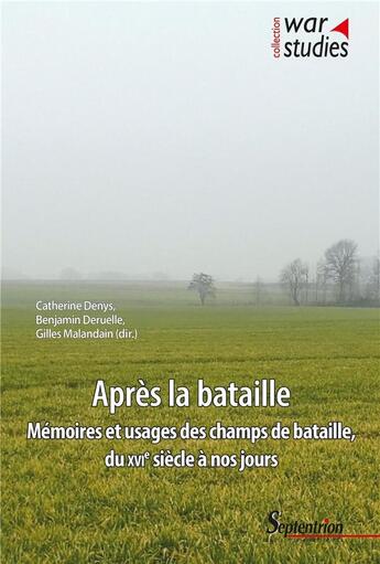 Couverture du livre « Après la bataille : mémoires et usages des champs de bataille, du XVIe siècle à nos jours » de Catherine Denys et Benjamin Deruelle et Gilles Malandain et Collectif aux éditions Pu Du Septentrion