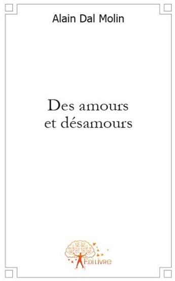 Couverture du livre « Des amours et désamours » de Alain Dal Molin aux éditions Edilivre