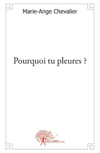 Couverture du livre « Pourquoi tu pleures ? » de Marie-Ange Chevalier aux éditions Edilivre