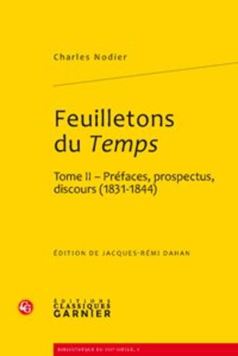 Couverture du livre « Feuilletons du temps et autres écrits critiques t.2 ; préfaces, prospectus, discours 1831-1844 » de Charles Nodier aux éditions Classiques Garnier