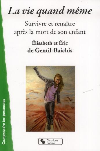 Couverture du livre « La vie quand même ; survivre et renaître après la mort de son enfant » de Eric De Gentil-Baichis et Elisabeth De Gentil-Baichis aux éditions Chronique Sociale