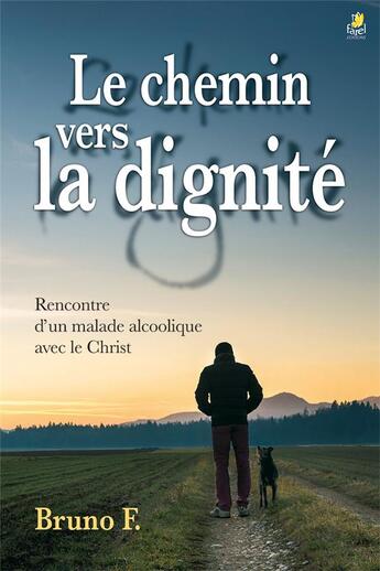 Couverture du livre « Le chemin vers la dignité ; rencontre d'un malade alcoolique avec le Christ » de F. Bruno aux éditions Farel