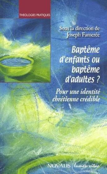 Couverture du livre « Baptême d'enfants ou baptême d'adultes ? : Pour une identité chrétienne crédible » de Collectif et Famerée Joseph aux éditions Lumen Vitae