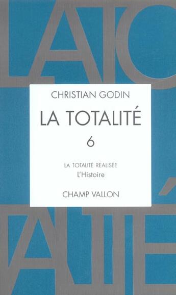 Couverture du livre « La totalite t.6 ; la totalite realisee, l'histoire » de Christian Godin aux éditions Champ Vallon