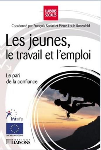 Couverture du livre « Les jeunes, le travail et l'emploi ; le pari de la confiance » de Francois Sarfati et Pierre-Louis Rosenfeld aux éditions Liaisons